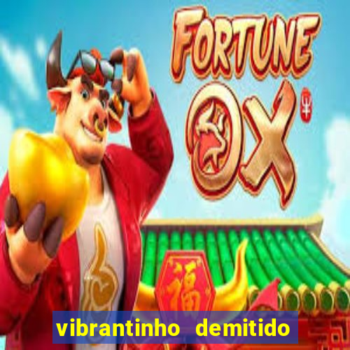 vibrantinho demitido do alterosa esporte